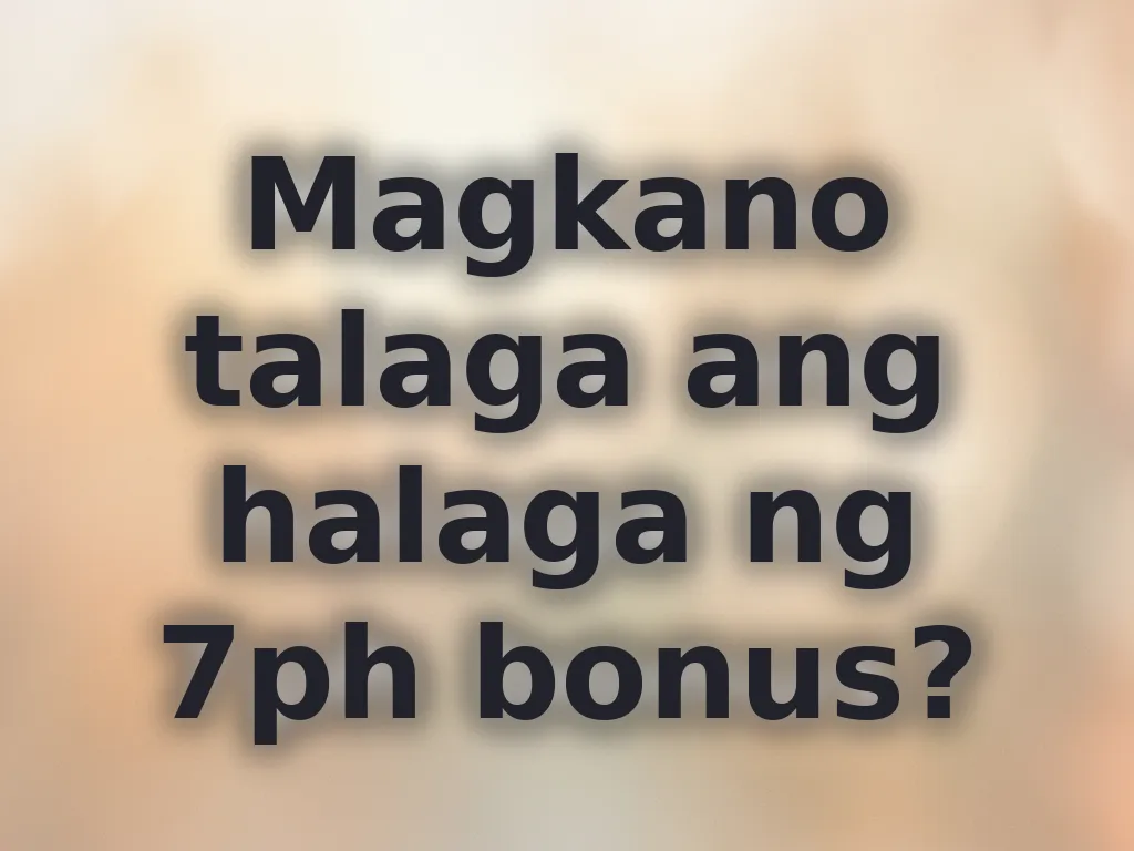 Magkano talaga ang halaga ng 7ph bonus?