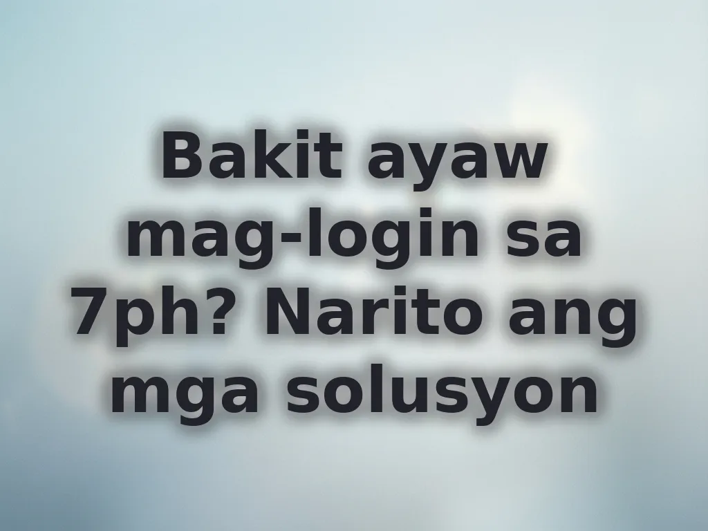 Bakit ayaw mag-login sa 7ph? Narito ang mga solusyon